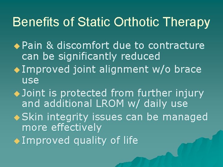 Benefits of Static Orthotic Therapy u Pain & discomfort due to contracture can be