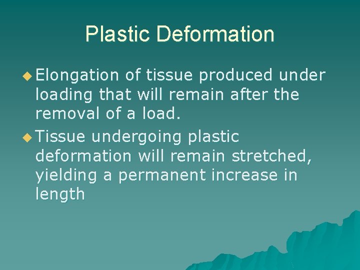 Plastic Deformation u Elongation of tissue produced under loading that will remain after the