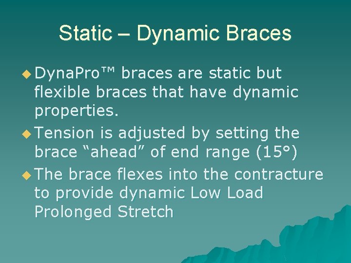 Static – Dynamic Braces u Dyna. Pro™ braces are static but flexible braces that