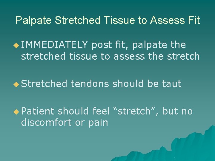 Palpate Stretched Tissue to Assess Fit u IMMEDIATELY post fit, palpate the stretched tissue