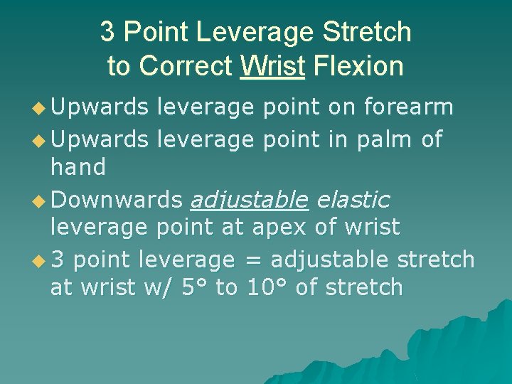 3 Point Leverage Stretch to Correct Wrist Flexion u Upwards leverage point on forearm