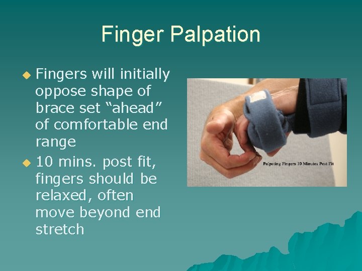 Finger Palpation Fingers will initially oppose shape of brace set “ahead” of comfortable end