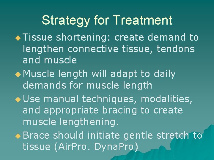 Strategy for Treatment u Tissue shortening: create demand to lengthen connective tissue, tendons and