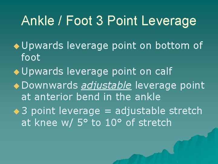 Ankle / Foot 3 Point Leverage u Upwards leverage point on bottom of foot
