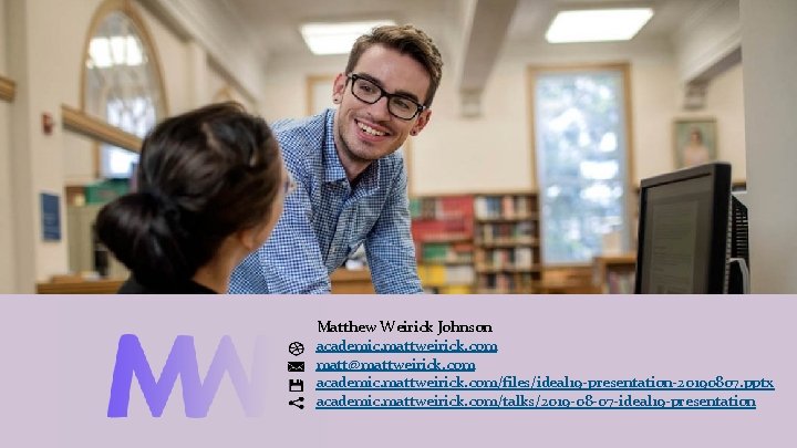 Matthew Weirick Johnson academic. mattweirick. com matt@mattweirick. com academic. mattweirick. com/files/ideal 19 -presentation-20190807. pptx