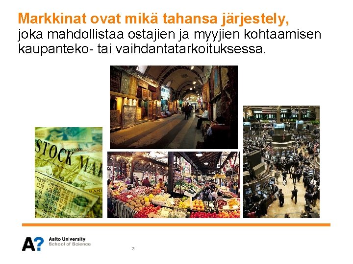 Markkinat ovat mikä tahansa järjestely, joka mahdollistaa ostajien ja myyjien kohtaamisen kaupanteko- tai vaihdantatarkoituksessa.