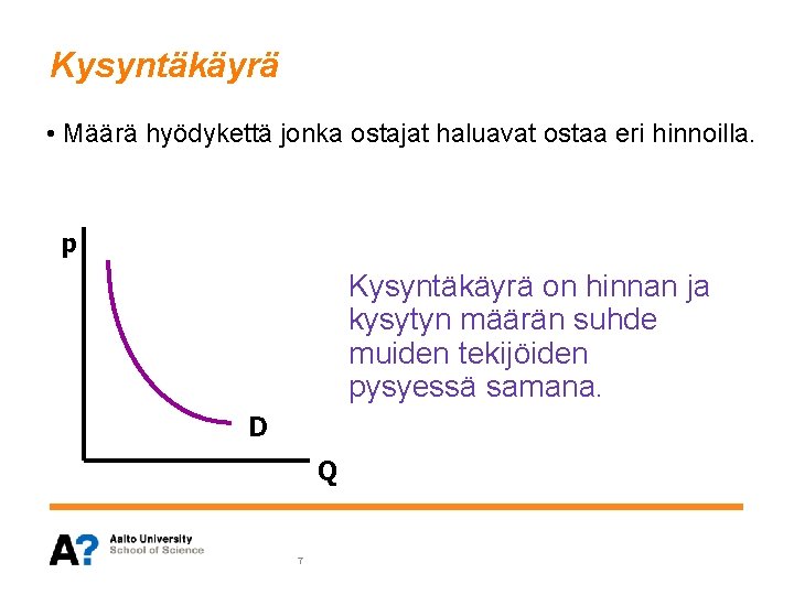 Kysyntäkäyrä • Määrä hyödykettä jonka ostajat haluavat ostaa eri hinnoilla. p Kysyntäkäyrä on hinnan