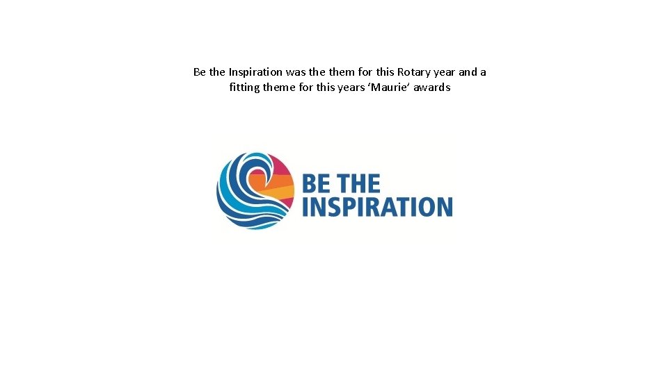 Be the Inspiration was them for this Rotary year and a fitting theme for