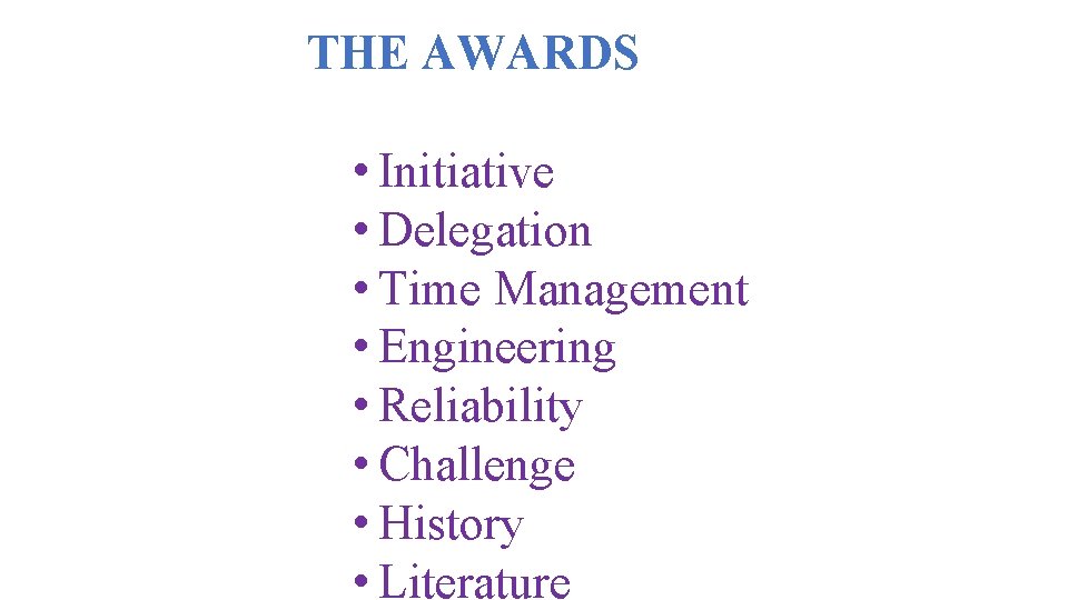 THE AWARDS • Initiative • Delegation • Time Management • Engineering • Reliability •