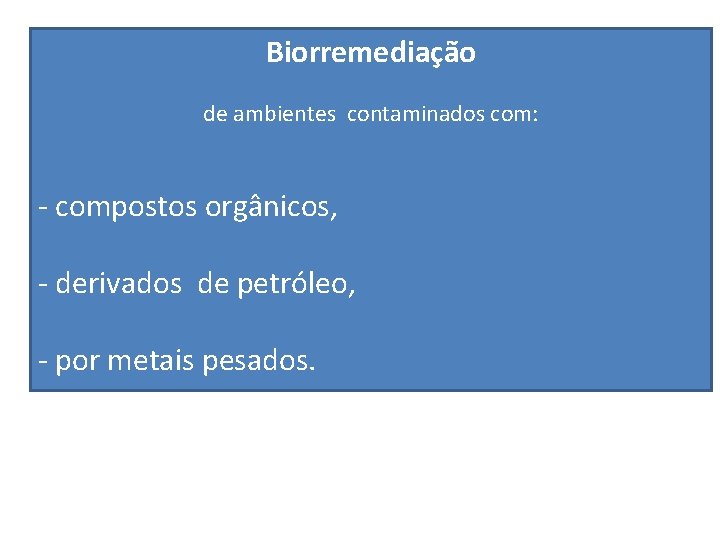Biorremediação de ambientes contaminados com: - compostos orgânicos, - derivados de petróleo, - por Biorremediação de ambientes contaminados com: - compostos orgânicos, - derivados de petróleo, - por