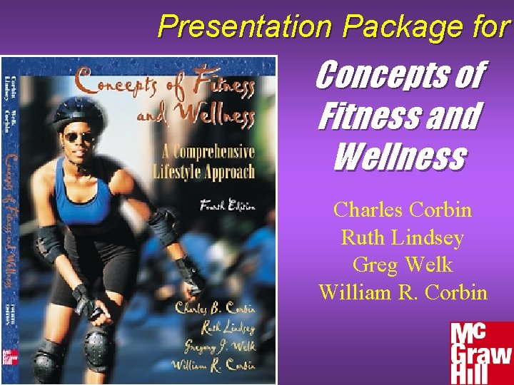 Presentation Package for Concepts of Fitness and Wellness Charles Corbin Ruth Lindsey Greg Welk