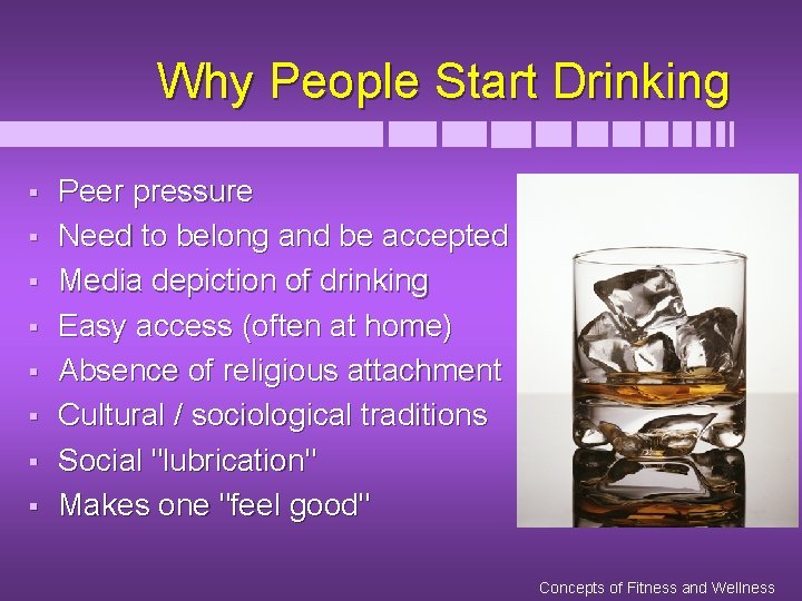 Why People Start Drinking § § § § Peer pressure Need to belong and