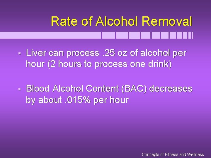 Rate of Alcohol Removal § Liver can process. 25 oz of alcohol per hour