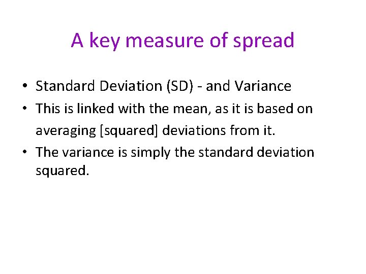 A key measure of spread • Standard Deviation (SD) - and Variance • This