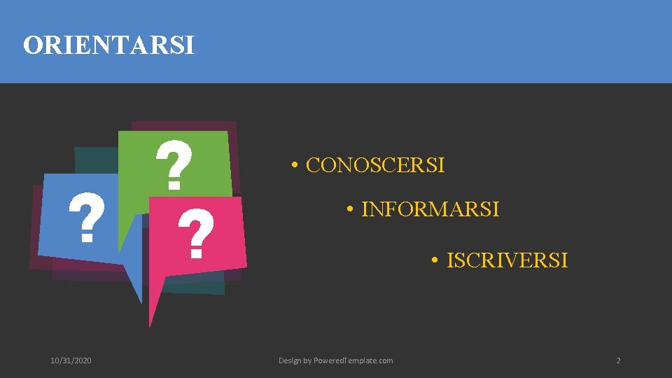 ORIENTARSI • CONOSCERSI • INFORMARSI • ISCRIVERSI 10/31/2020 Design by Powered. Template. com 2 ORIENTARSI • CONOSCERSI • INFORMARSI • ISCRIVERSI 10/31/2020 Design by Powered. Template. com 2