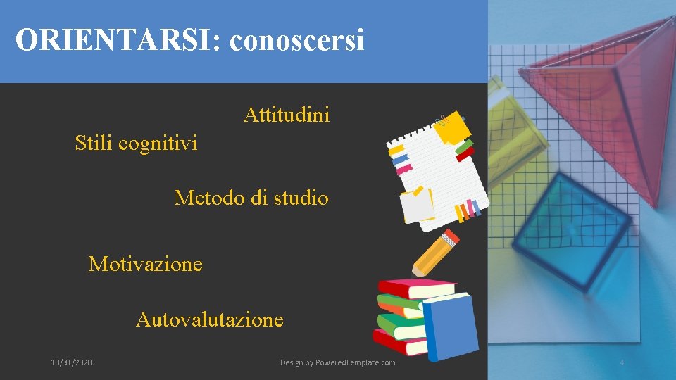 ORIENTARSI: conoscersi Attitudini Stili cognitivi Metodo di studio Motivazione Autovalutazione 10/31/2020 Design by Powered. ORIENTARSI: conoscersi Attitudini Stili cognitivi Metodo di studio Motivazione Autovalutazione 10/31/2020 Design by Powered.