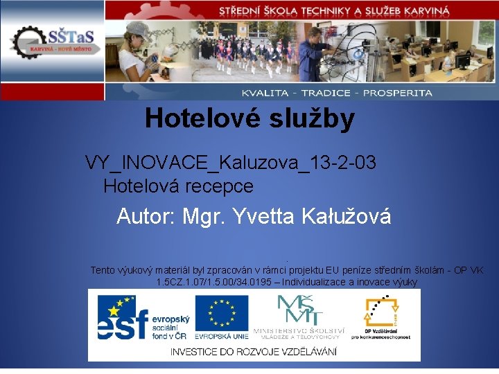 Hotelové služby VY_INOVACE_Kaluzova_13 -2 -03 Hotelová recepce Autor: Mgr. Yvetta Kałužová . Tento výukový