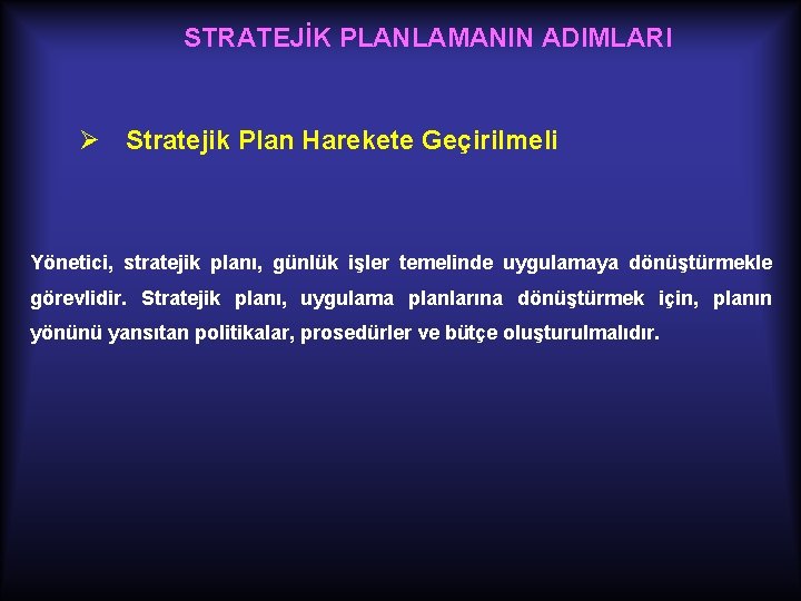 STRATEJİK PLANLAMANIN ADIMLARI Ø Stratejik Plan Harekete Geçirilmeli Yönetici, stratejik planı, günlük işler temelinde