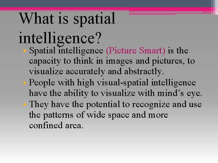 What is spatial intelligence? • Spatial intelligence (Picture Smart) is the capacity to think