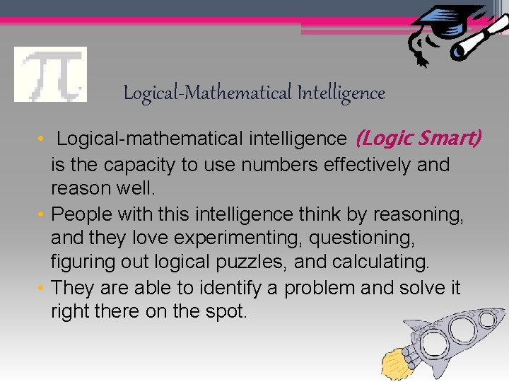 Logical-Mathematical Intelligence • Logical-mathematical intelligence (Logic Smart) is the capacity to use numbers effectively