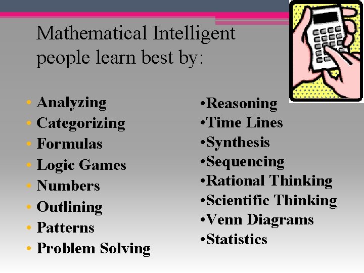 Mathematical Intelligent people learn best by: • Analyzing • Categorizing • Formulas • Logic