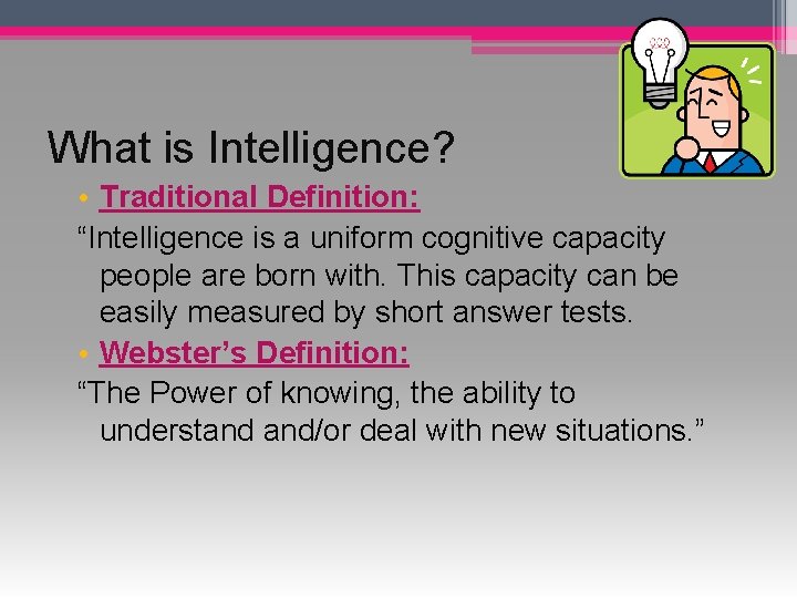 What is Intelligence? • Traditional Definition: “Intelligence is a uniform cognitive capacity people are