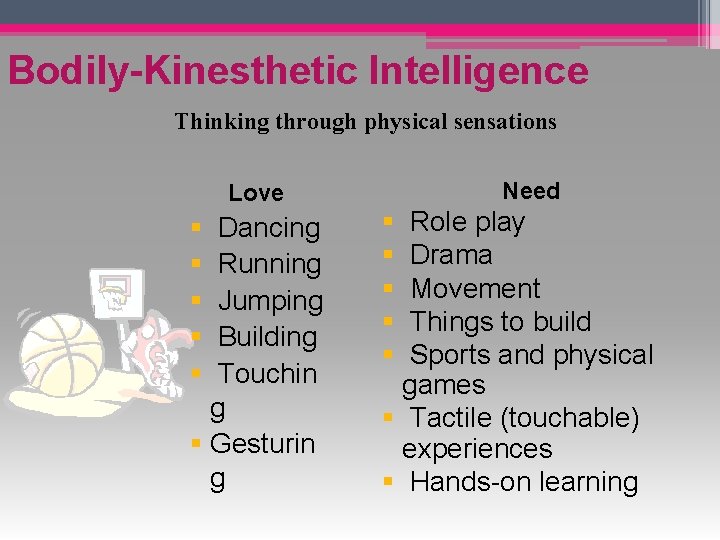 Bodily-Kinesthetic Intelligence Thinking through physical sensations Love § Dancing § Running § Jumping §