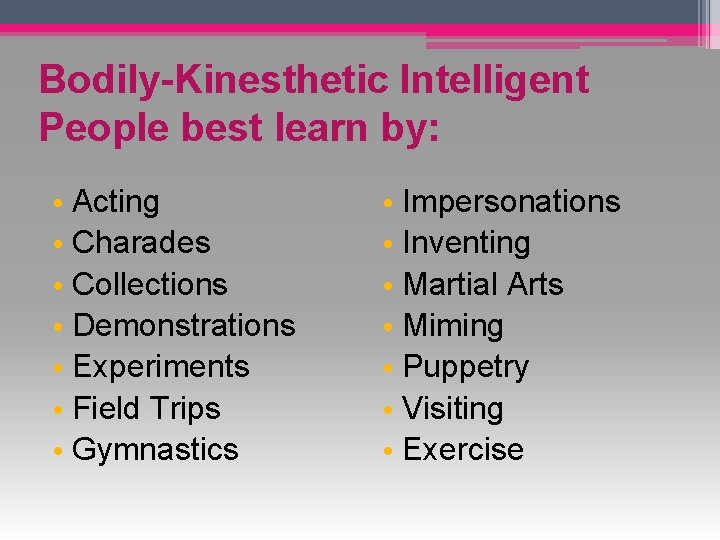 Bodily-Kinesthetic Intelligent People best learn by: • Acting • Charades • Collections • Demonstrations