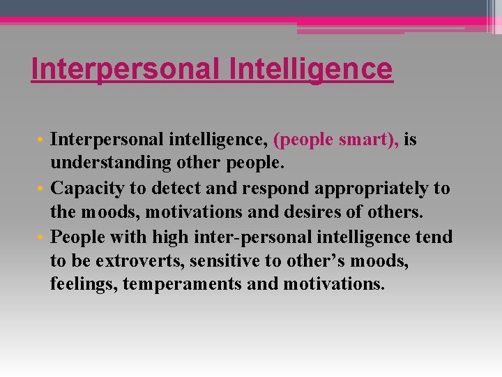 Interpersonal Intelligence • Interpersonal intelligence, (people smart), is understanding other people. • Capacity to