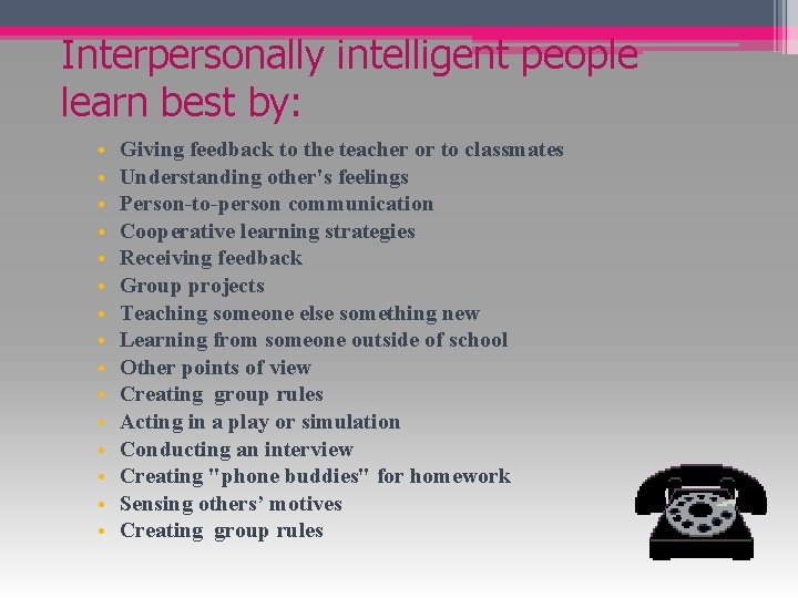 Interpersonally intelligent people learn best by: • • • • Giving feedback to the