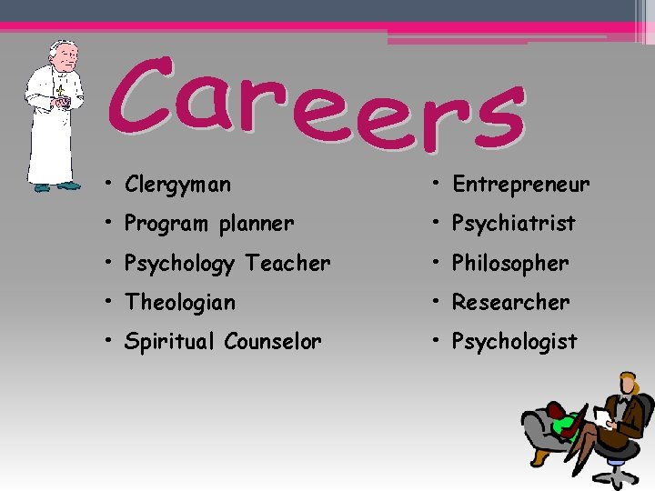  • Clergyman • Entrepreneur • Program planner • Psychiatrist • Psychology Teacher •