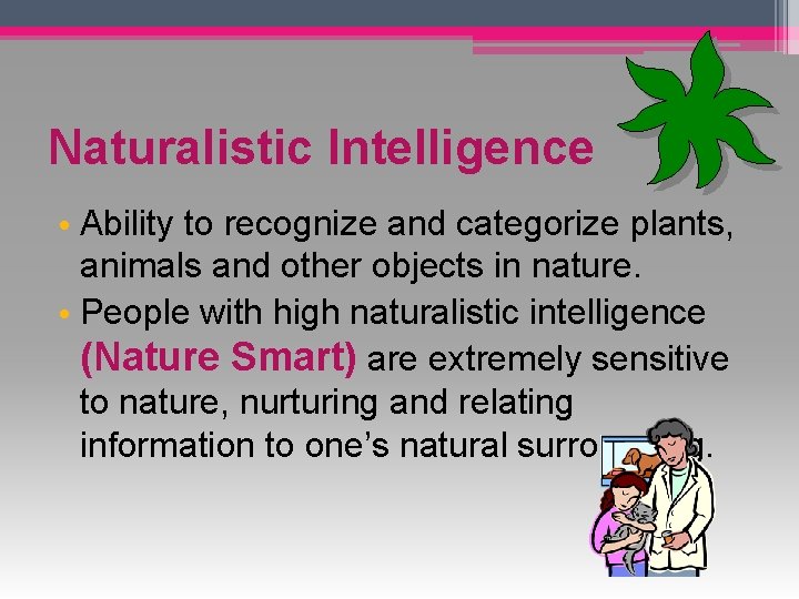 Naturalistic Intelligence • Ability to recognize and categorize plants, animals and other objects in