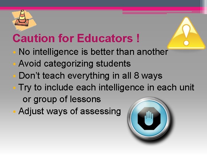 Caution for Educators ! • No intelligence is better than another • Avoid categorizing