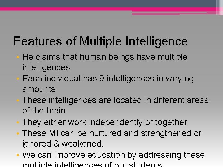 Features of Multiple Intelligence • He claims that human beings have multiple intelligences. •