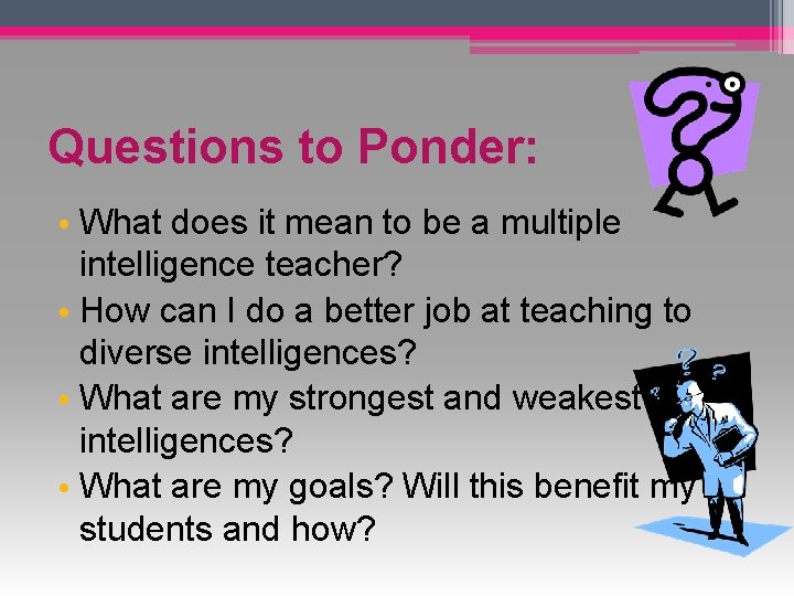 Questions to Ponder: • What does it mean to be a multiple intelligence teacher?