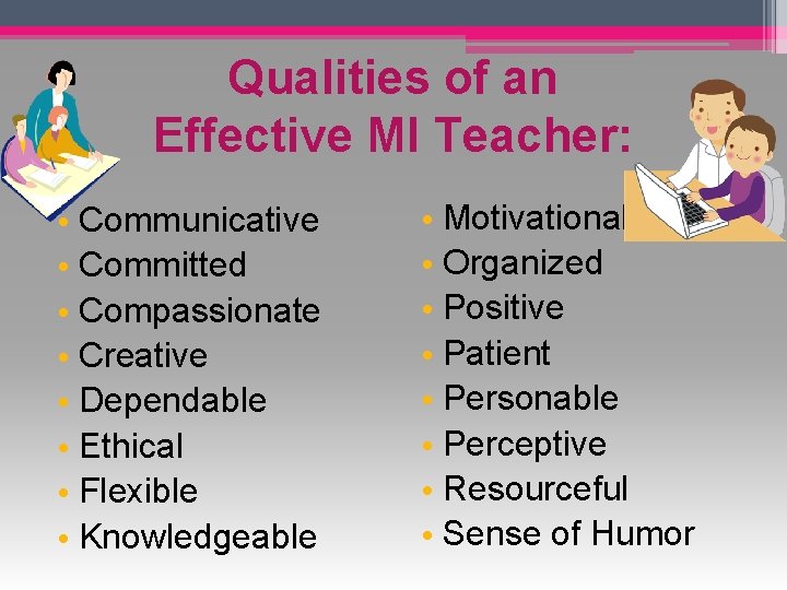 Qualities of an Effective MI Teacher: • Communicative • Committed • Compassionate • Creative