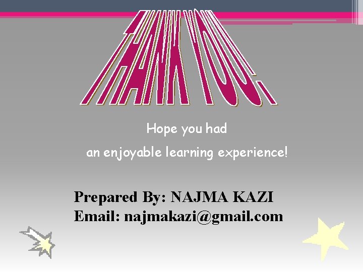 Hope you had an enjoyable learning experience! Prepared By: NAJMA KAZI Email: najmakazi@gmail. com