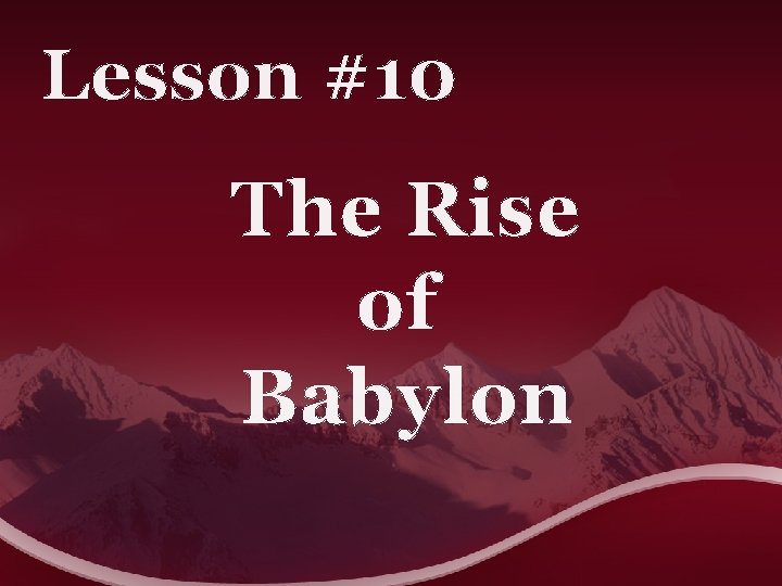 Lesson #10 The Rise of Babylon 