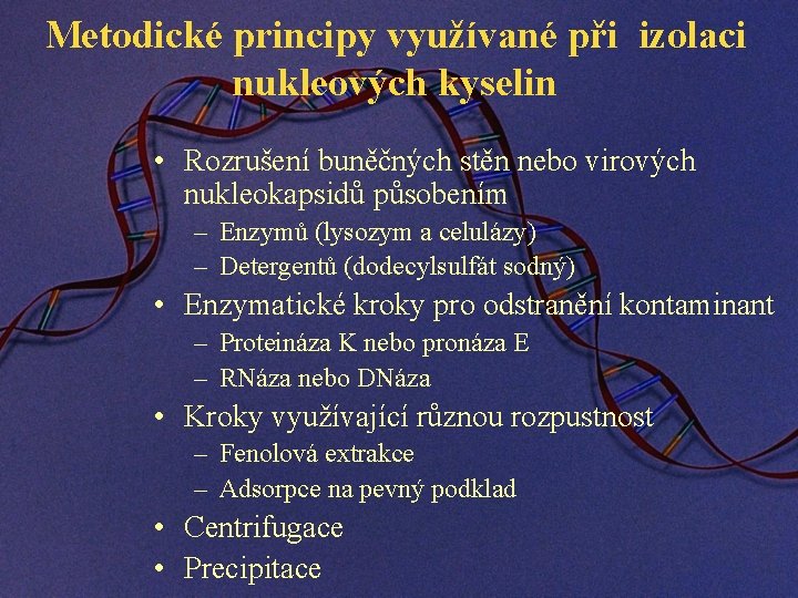 Metodické principy využívané při izolaci nukleových kyselin • Rozrušení buněčných stěn nebo virových nukleokapsidů