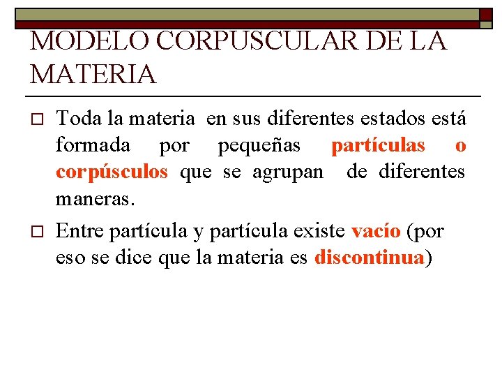 MODELO CORPUSCULAR DE LA MATERIA o o Toda la materia en sus diferentes estados MODELO CORPUSCULAR DE LA MATERIA o o Toda la materia en sus diferentes estados