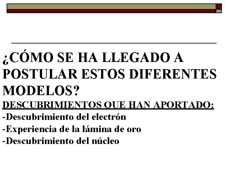 ¿CÓMO SE HA LLEGADO A POSTULAR ESTOS DIFERENTES MODELOS? DESCUBRIMIENTOS QUE HAN APORTADO: -Descubrimiento ¿CÓMO SE HA LLEGADO A POSTULAR ESTOS DIFERENTES MODELOS? DESCUBRIMIENTOS QUE HAN APORTADO: -Descubrimiento
