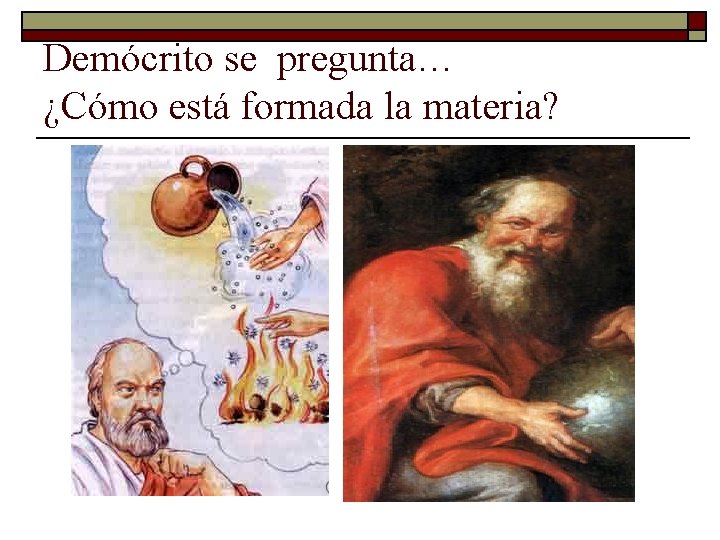 Demócrito se pregunta… ¿Cómo está formada la materia? Demócrito se pregunta… ¿Cómo está formada la materia?