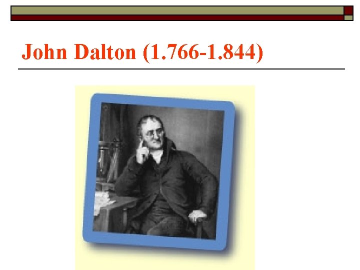 John Dalton (1. 766 -1. 844) John Dalton (1. 766 -1. 844)