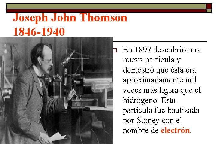 Joseph John Thomson 1846 -1940 o En 1897 descubrió una nueva partícula y demostró Joseph John Thomson 1846 -1940 o En 1897 descubrió una nueva partícula y demostró