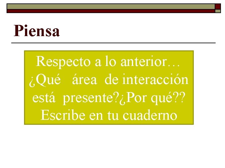 Piensa Respecto a lo anterior… ¿Qué área de interacción está presente? ¿Por qué? ? Piensa Respecto a lo anterior… ¿Qué área de interacción está presente? ¿Por qué? ?