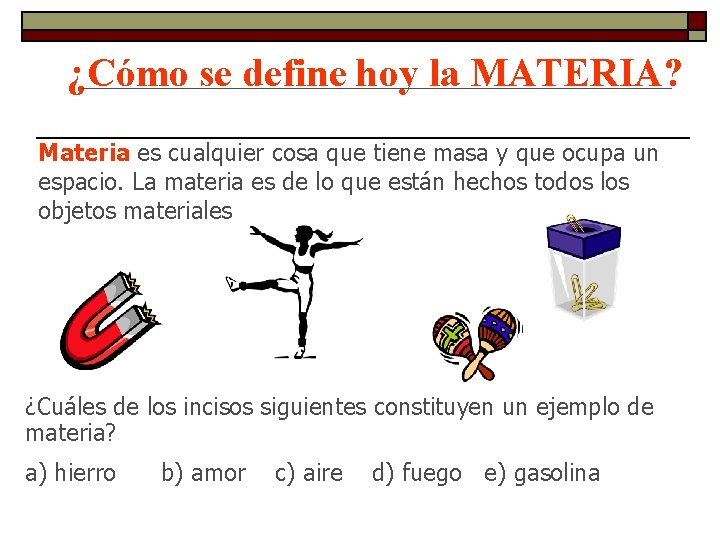 ¿Cómo se define hoy la MATERIA? Materia es cualquier cosa que tiene masa y ¿Cómo se define hoy la MATERIA? Materia es cualquier cosa que tiene masa y