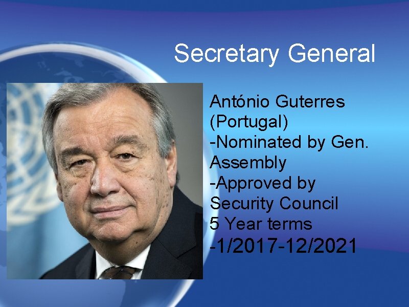 Secretary General António Guterres (Portugal) -Nominated by Gen. Assembly -Approved by Security Council 5