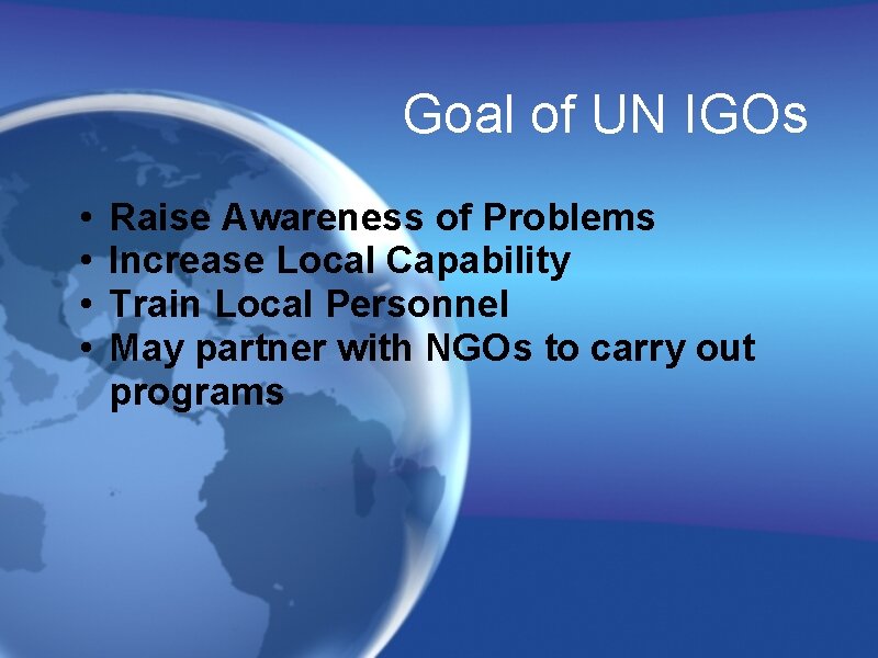 Goal of UN IGOs • • Raise Awareness of Problems Increase Local Capability Train