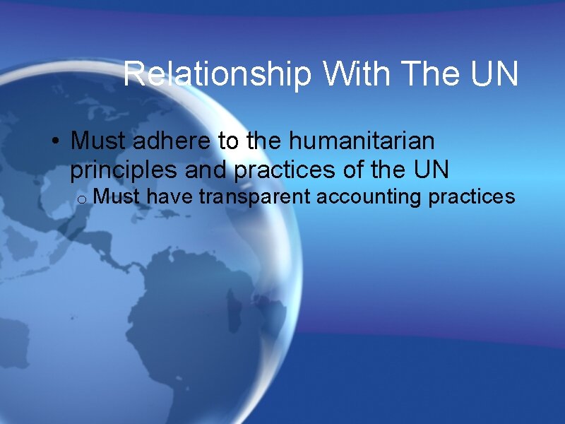 Relationship With The UN • Must adhere to the humanitarian principles and practices of