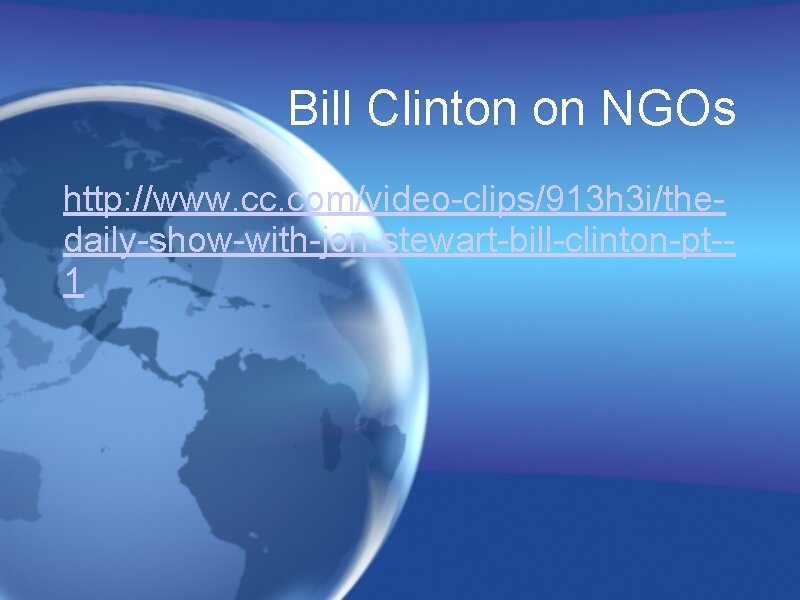 Bill Clinton on NGOs http: //www. cc. com/video-clips/913 h 3 i/thedaily-show-with-jon-stewart-bill-clinton-pt-1 